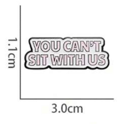 Step 2 - You Can't Sit With Us Pin