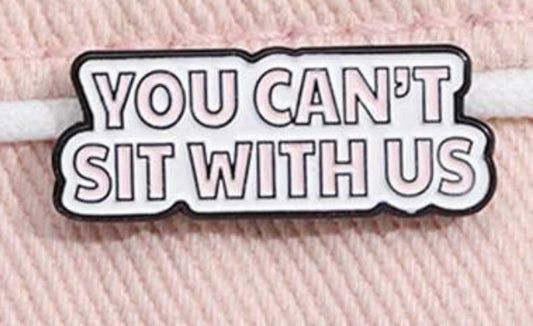 Step 2 - You Can't Sit With Us Pin