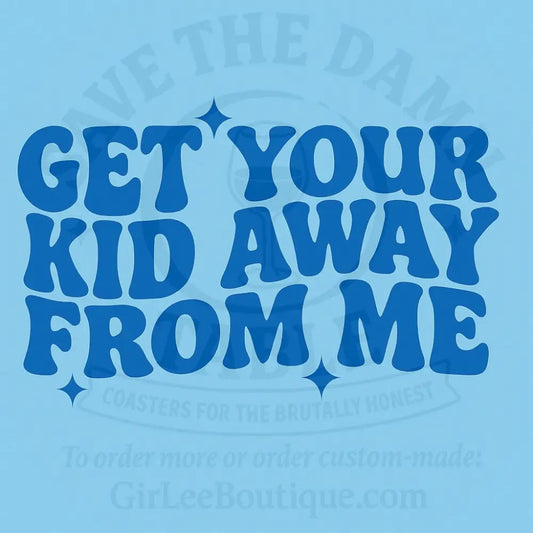 Get Your Kid Away From Me Coaster